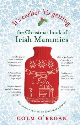bokomslag It's Earlier 'Tis Getting: The Christmas Book of Irish Mammies