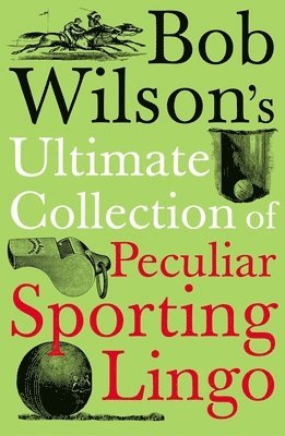 bokomslag Bob Wilson's Ultimate Collection of Peculiar Sporting Lingo