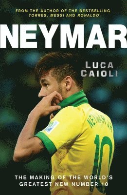 Luca Caioli - Neymar: The Making of the World's Greatest New Number 10, Häftad