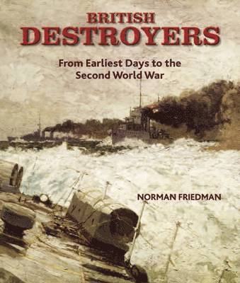 Norman Friedman - British Destroyers 1870-1935, Inbunden