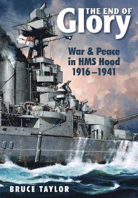 Bruce Taylor - End of Glory: War & Peace in HMS Hood 1916-1941, Inbunden