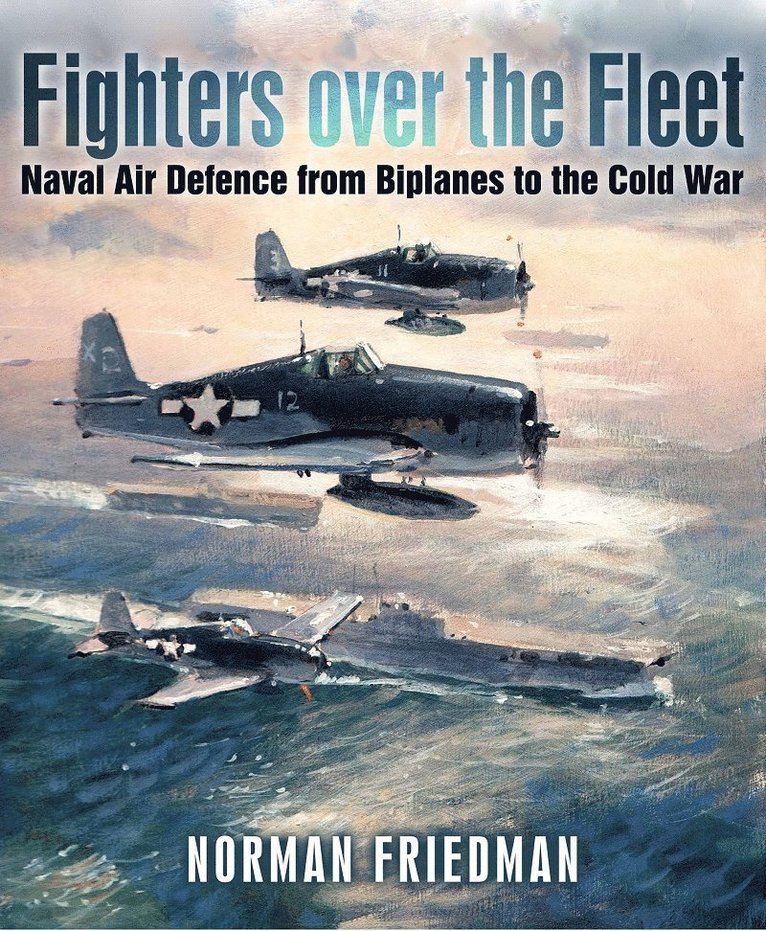 Fighters Over the Fleet: Naval Air Defence from Biplanes to the Cold War