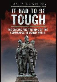 bokomslag It Had to be Tough: The Origins and Training of the Commandos in World War II