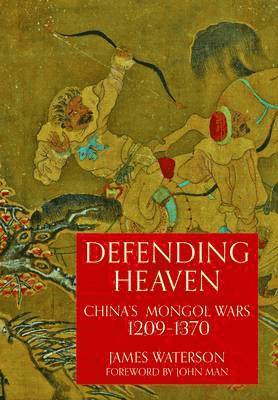 Defending Heaven: China's Mongol Wars, 1209-1370 1