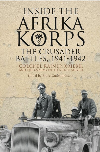 Bruce I. Gudmundsson - Inside the Afrika Korps: The Crusader Battles, 1941-1942, Inbunden
