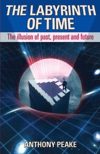 bokomslag The Labyrinth of Time: The Illusion of Past, Present and Future