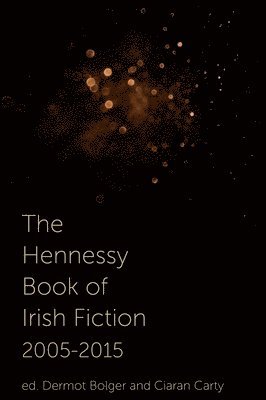 Dermot Bolger, Ciaran Carty - Hennessy Book of Irish Fiction 2005-2015, Häftad