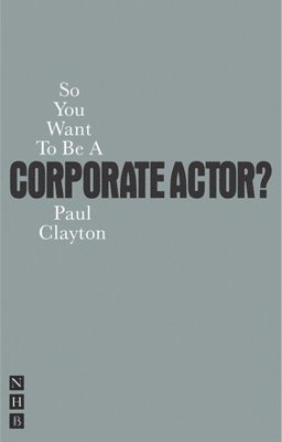 Paul Clayton - So You Want To Be A Corporate Actor?, Häftad