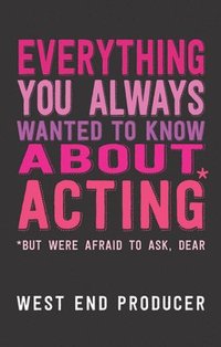 bokomslag Everything You Always Wanted to Know About Acting (But Were Afraid to Ask, Dear)