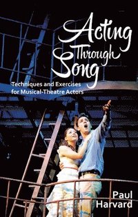 bokomslag Acting Through Song: Techniques and Exercises for Musical-Theatre Actors