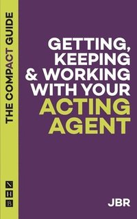 bokomslag Getting, Keeping & Working with Your Acting Agent: The Compact Guide