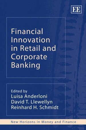 Luisa Anderloni, David T. Llewellyn, Reinhard H. Schmidt - Financial Innovation in Retail and Corporate Banking, Inbunden