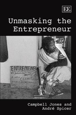 Campbell Jones, André Spicer - Unmasking the Entrepreneur, Häftad