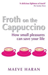 bokomslag Froth on the cappuccino - how small pleasures can save your life