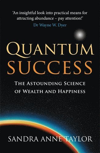 bokomslag Quantum Success: The Astounding Science of Wealth and Happiness. Sandra Anne Taylor