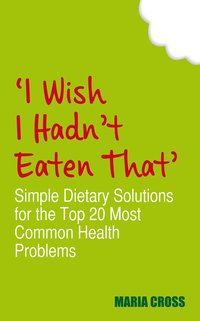 bokomslag I Wish I Hadn't Eaten That: Simple Dietary Solutions for the 20 Most Common Health Problems