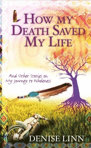 Denise Linn, Denise Linn - How My Death Saved My Life, Häftad