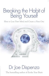 bokomslag Breaking the habit of being yourself - how to lose your mind and create a n