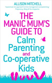 bokomslag The Manic Mum's Guide to Calm Parenting and Co-operative Kids