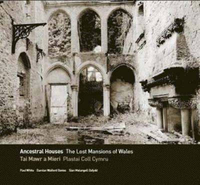 Ancestral Houses - The Lost Mansions of Wales/Tai Mawr a Mieri - Plastai Coll Cymru