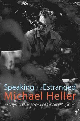 Speaking the Estranged: Essays on the Poetry of George Oppen 1