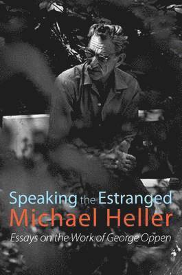 Michael Heller - Speaking the Estranged: Essays on the Poetry of George Oppen, Häftad