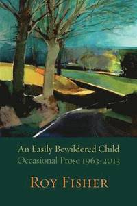 bokomslag An Easily Bewildered Child: Occasional Prose 1963-2013