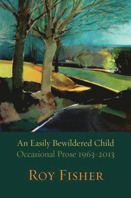 An Easily Bewildered Child: Occasional Prose 1963-2013 1