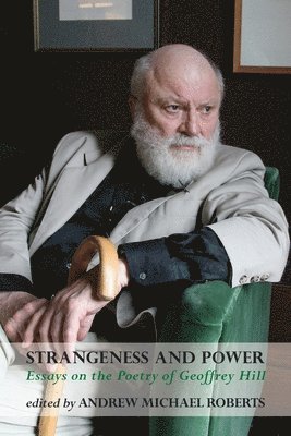 Andrew Michael Roberts - Strangeness and Power: Essays on the Poetry of Geoffrey Hill, Häftad