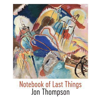 Jon Thompson - Notebook of Last Things, Häftad