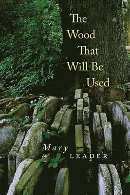 Mary Leader - Wood That Will Be Used, Häftad