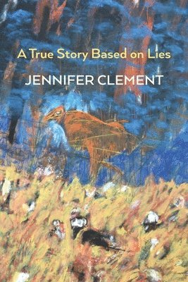 Jennifer Clement - True Story Based on Lies, Häftad