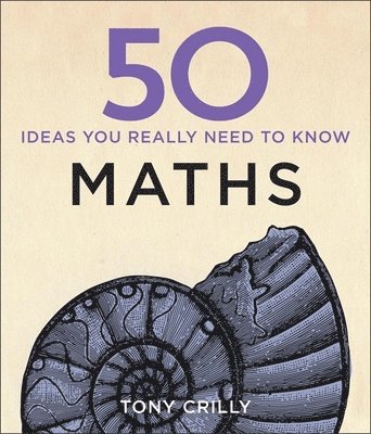 Tony Crilly - 50 Maths Ideas You Really Need to Know, Inbunden