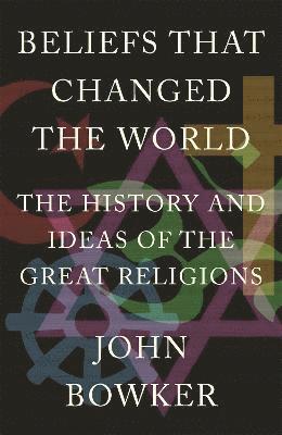 John Bowker - Beliefs that Changed the World, Häftad