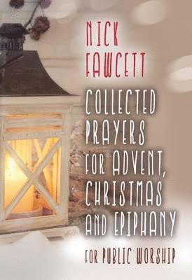 Nick Fawcett - Collected Prayers for Advent, Christmas and Epiphany for Public Worship, Häftad