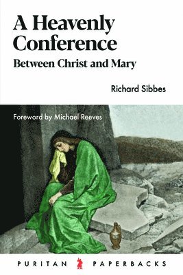 Richard Sibbes - Heavenly Conference: Between Christ and Mary, Häftad