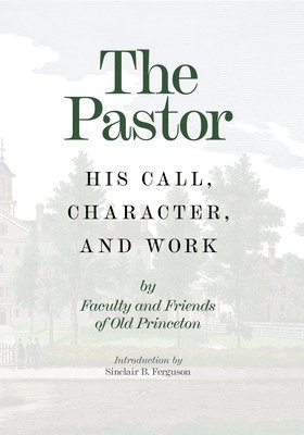 bokomslag The Pastor: His Call, Character, and Work