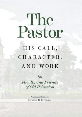The Pastor: His Call, Character, and Work 1