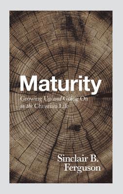 Sinclair B. Ferguson - Maturity: Growing Up and Going on in the Christian Life, Häftad