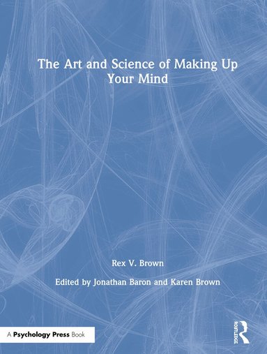 Rex V. Brown, Jonathan Baron, Karen Brown - Art and Science of Making Up Your Mind, Inbunden