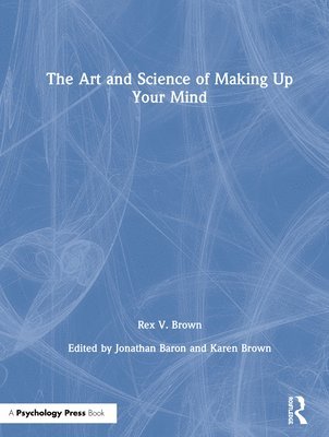 Rex V. Brown, Jonathan Baron, Karen Brown - Art and Science of Making Up Your Mind, Inbunden