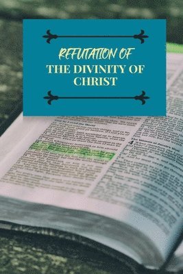 Refutation of the Divinity of Christ 1