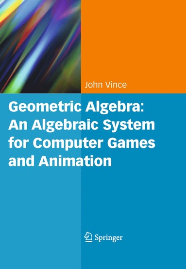 bokomslag Geometric Algebra: An Algebraic System for Computer Games and Animation