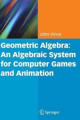 Geometric Algebra: An Algebraic System for Computer Games and Animation 1