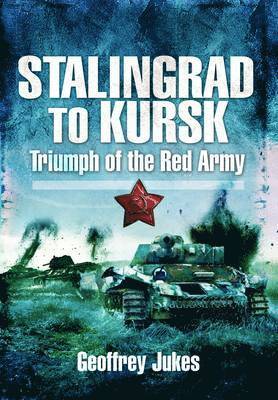 Geoffrey Jukes - Stalingrad to Kursk: Triumph of the Red Army, Inbunden