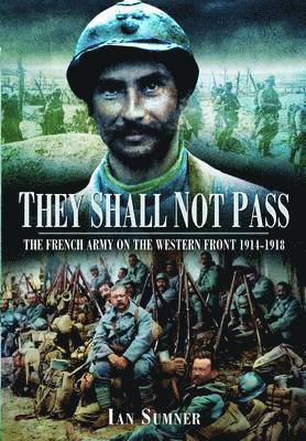 They Shall Not Pass: The French Army on the Western Front 1914-1918