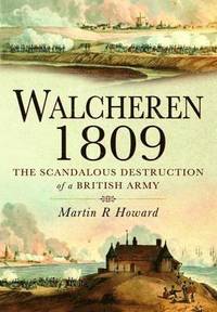 bokomslag Walcheren 1809: Scandalous Destruction of a British Army
