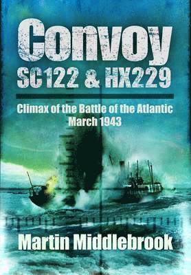 Convoy Sc122 and Hx229: Climax of the Battle of the Atlantic, March 1943