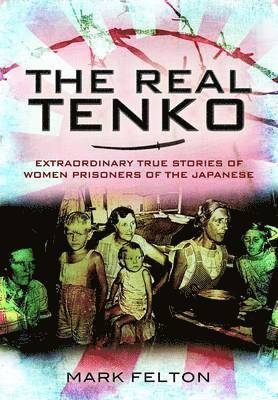 Real Tenko: Extraordinary True Stories of Women Prisoners of the Japanese