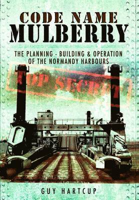 bokomslag Code Name Mulberry: the Planning Building and Operation of the Normandy Harbours